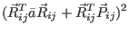 $\displaystyle (\vec R_{ij}^T\bar a \vec R_{ij}+ \vec R_{ij}^T \vec P_{ij})^2$