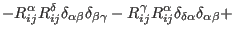 $\displaystyle - R_{ij}^{\alpha}R_{ij}^{\delta}
\delta_{\alpha\beta}\delta_{\bet...
...} - R_{ij}^{\gamma}R_{ij}^{\alpha}
\delta_{\delta\alpha} \delta_{\alpha\beta} +$