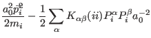 $\displaystyle \frac{a_0^2 \vec p_i^2}{2 m_i} -\frac{1}{2}
\sum_{\alpha} K_{\alpha\beta}(ii) P_{i}^{\alpha}P_{i}^{\beta}a_0^{-2}$