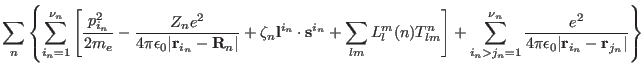 $\displaystyle \sum_n \left \{ \sum_{i_n=1}^{\nu_n}
\left [ \frac{p_{i_n}^2}{2m_...
...n}\frac{e^2}{4\pi\epsilon_0\vert\mathbf r_{i_n}-\mathbf r_{j_n}\vert} \right \}$