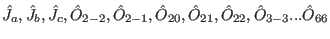 $\hat J_a,\hat J_b,\hat J_c,\hat O_{2-2},\hat O_{2-1},\hat O_{20},\hat O_{21},\hat O_{22},\hat O_{3-3}...\hat O_{66}$