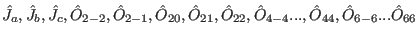 $\hat J_a,\hat J_b,\hat J_c,\hat O_{2-2},\hat O_{2-1},\hat O_{20},\hat O_{21},\hat O_{22},\hat O_{4-4}...,\hat O_{44},\hat O_{6-6}...\hat O_{66}$