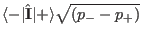 $\langle -\vert\hat \mathbf I\vert+\rangle\sqrt{(p_--p_+)}$