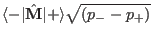 $\langle-\vert \hat\mathbf M\vert+\rangle\sqrt{(p_--p_+)}$