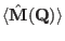 $\langle\hat \mathbf M(\mathbf Q)\rangle$