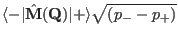 $\langle-\vert\hat \mathbf M(\mathbf Q)\vert+\rangle\sqrt{(p_--p_+)}$