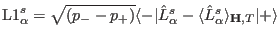 ${\rm L1}^s_{\alpha}=\sqrt{(p_--p_+)}\langle -\vert\hat L^s_{\alpha}-\langle\hat L^s_{\alpha}\rangle_{\mathbf H,T}\vert+\rangle$