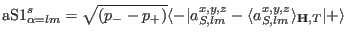 ${\rm aS1}^s_{\alpha=lm}=\sqrt{(p_--p_+)}\langle -\vert a^{x,y,z}_{S,lm}-\langle a^{x,y,z}_{S,lm}\rangle_{\mathbf H,T}\vert+\rangle$