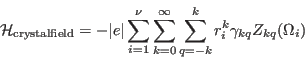 \begin{displaymath}
\mathcal H_{\mathrm{crystalfield}}=-\vert e\vert \sum_{i=1}...
...k=0}^{\infty} \sum_{q=-k}^k r_i^k \gamma_{kq}Z_{kq}(\Omega_i)
\end{displaymath}