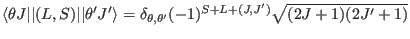 $\displaystyle \langle \theta J\vert\vert(L,S)\vert\vert\theta'J'\rangle = \delta_{\theta,\theta'} (-1)^{S+L+(J,J')} \sqrt{(2J+1)(2J'+1)}$