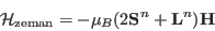 \begin{displaymath}
\mathcal H_{\mathrm{zeman}}= -\mu_B (2\mathbf S^n+\mathbf L^n) {\mathbf H}
\end{displaymath}