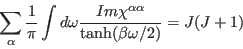 \begin{displaymath}
\sum_\alpha {1\over\pi}\int d\omega {Im
\chi^{\alpha\alpha}\over \tanh(\beta\omega/2)}
= J(J+1)
\end{displaymath}